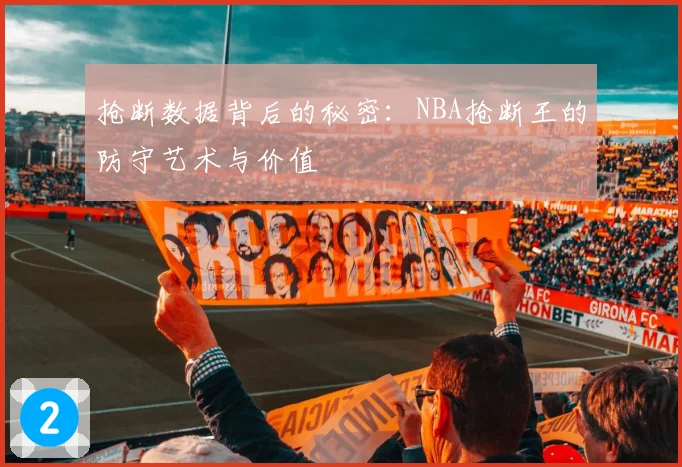 抢断数据背后的秘密:NBA抢断王的防守艺术与价值