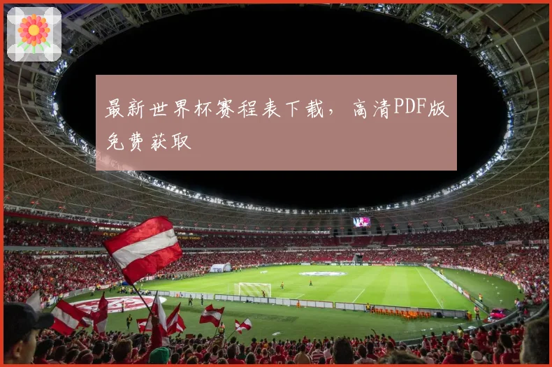 最新世界杯赛程表下载,高清PDF版免费获取